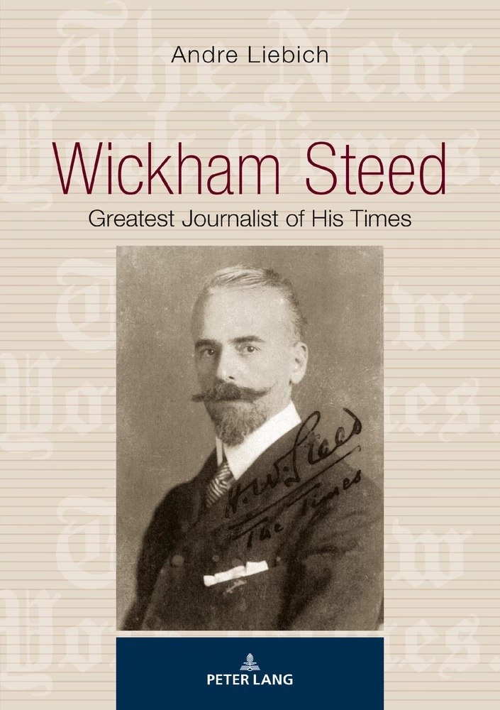 Cover image of Wickham Steed: Greatest Journalist of His Times, written by André Liebich and published by Peter Lang.